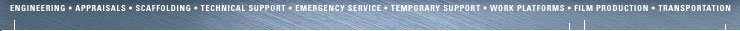 ENGINEERING - APPRAISALS - SCAFFOLDING - TECHNICAL SUPPORT - EMERGENCY SERVICE - TEMPORARY SUPPORT - WORK PLATFORMS - FILM PRODUCTION - TRANSPORTATION