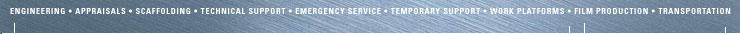 ENGINEERING - APPRAISALS - SCAFFOLDING - TECHNICAL SUPPORT - EMERGENCY SERVICE - TEMPORARY SUPPORT - WORK PLATFORMS - FILM PRODUCTION - TRANSPORTATION